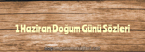 1 Haziran Doğum Günü Sözleri